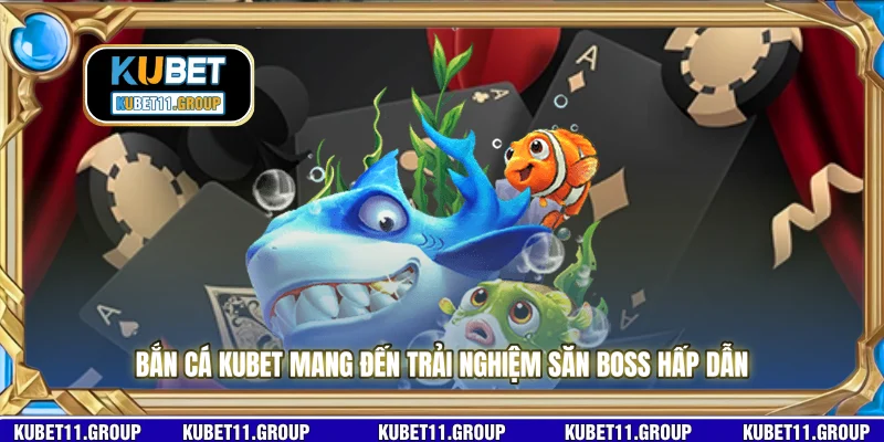Bắn cá KUBET mang đến trải nghiệm săn boss hấp dẫn 