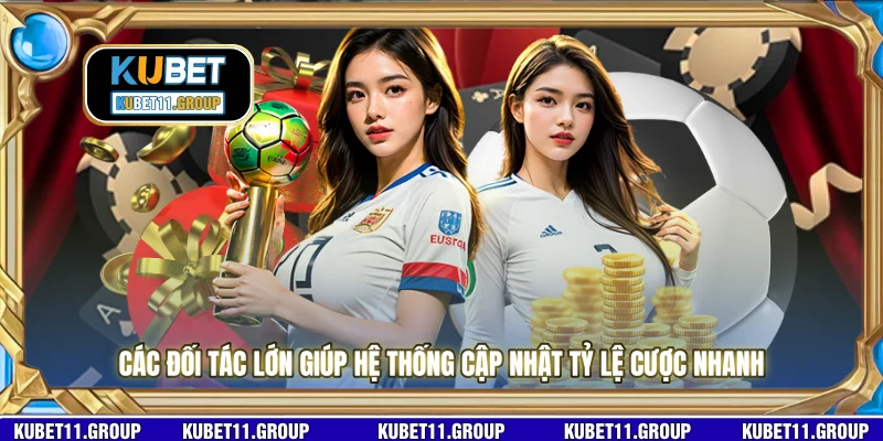 Các đối tác lớn giúp hệ thống cập nhật tỷ lệ cược nhanh 