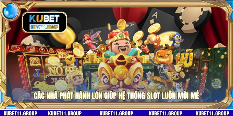 Các nhà phát hành lớn giúp hệ thống slot luôn mới mẻ 