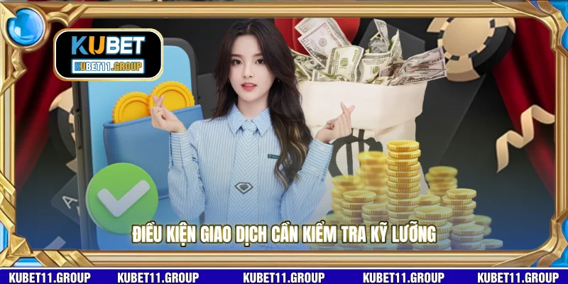 Điều kiện giao dịch cần kiểm tra kỹ lưỡng