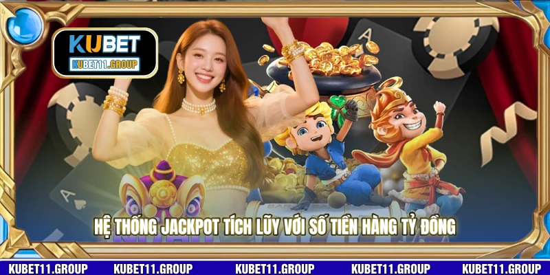 Hệ thống Jackpot tích lũy với số tiền hàng tỷ đồng