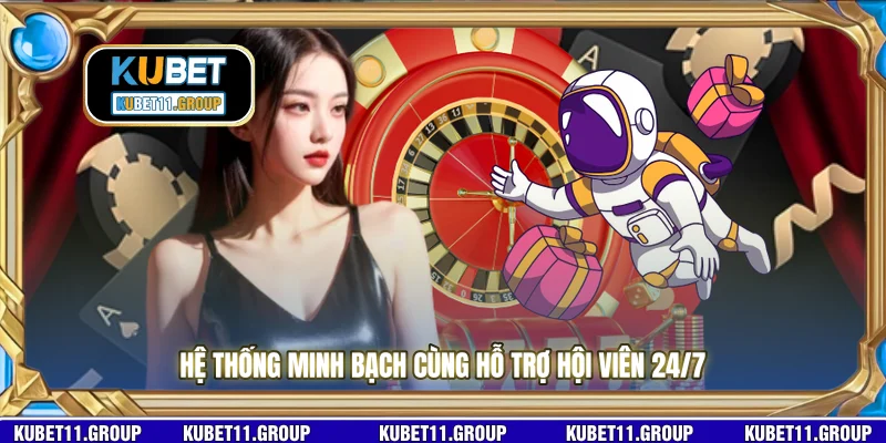 Hệ thống minh bạch cùng hỗ trợ hội viên 24/7 