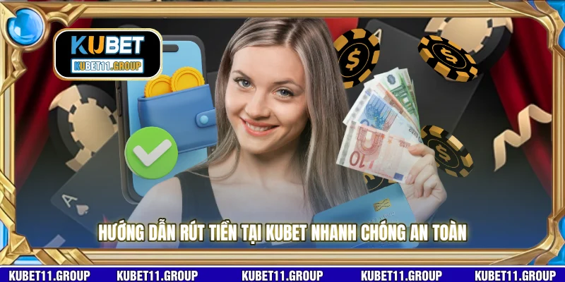 Hướng dẫn rút tiền tại KUBET nhanh chóng an toàn