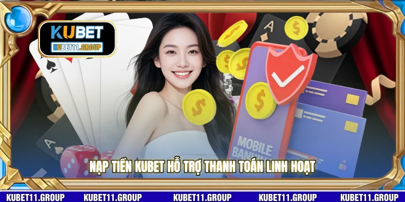 Nạp tiền KUBET hỗ trợ thanh toán linh hoạt