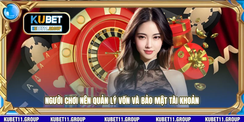 Người chơi nên quản lý vốn và bảo mật tài khoản