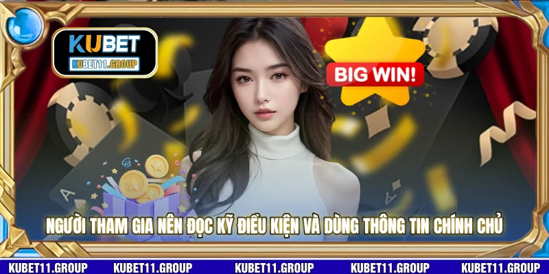 Người tham gia nên đọc kỹ điều kiện và dùng thông tin chính chủ 