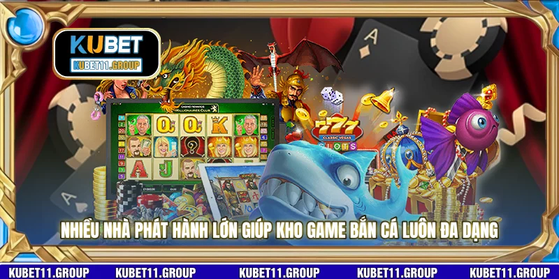 Nhiều nhà phát hành lớn giúp kho game bắn cá luôn đa dạng