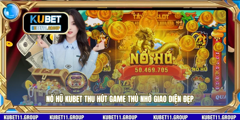 Nổ hũ KUBET thu hút game thủ nhờ giao diện đẹp 