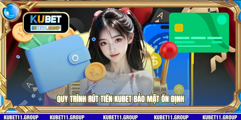 Quy trình rút tiền KUBET bảo mật ổn định