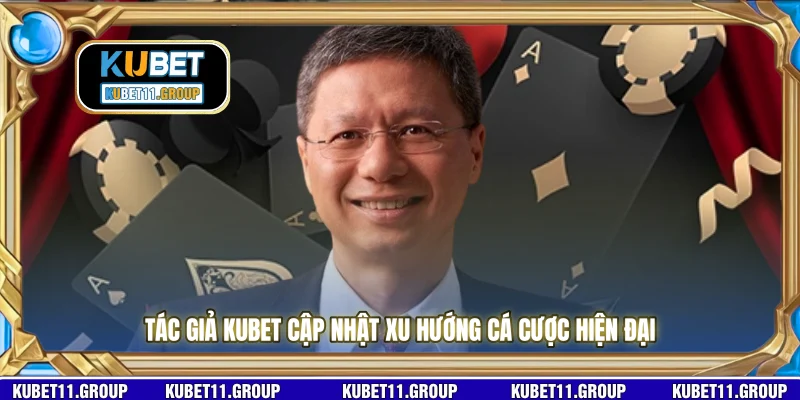 Tác giả KUBET cập nhật xu hướng cá cược hiện đại