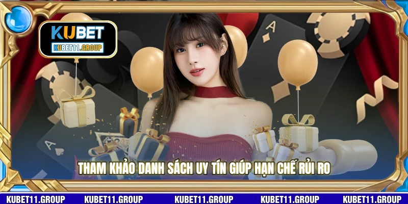 Tham khảo danh sách uy tín giúp hạn chế rủi ro 