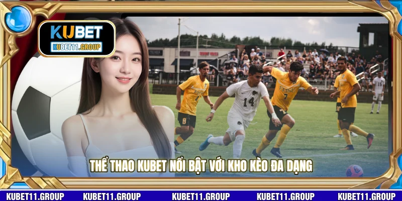 Thể thao KUBET nổi bật với kho kèo đa dạng 