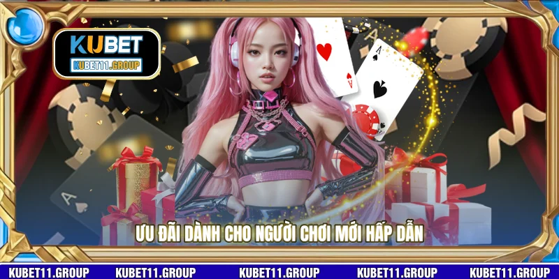 Ưu đãi dành cho người chơi mới hấp dẫn