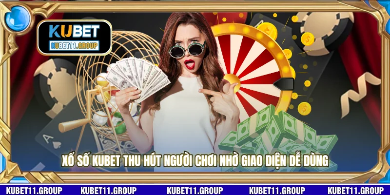 Xổ số KUBET thu hút người chơi nhờ giao diện dễ dùng 